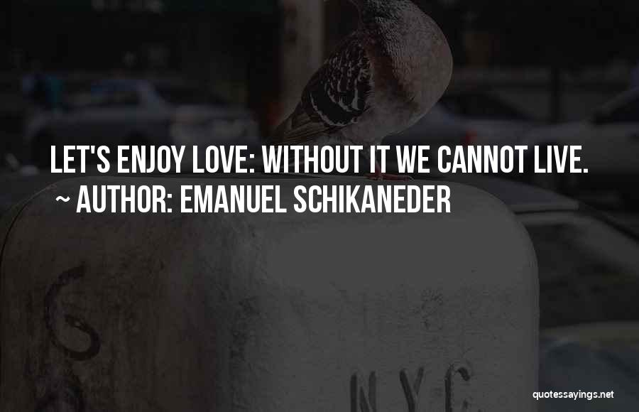 Live It Love It Quotes By Emanuel Schikaneder