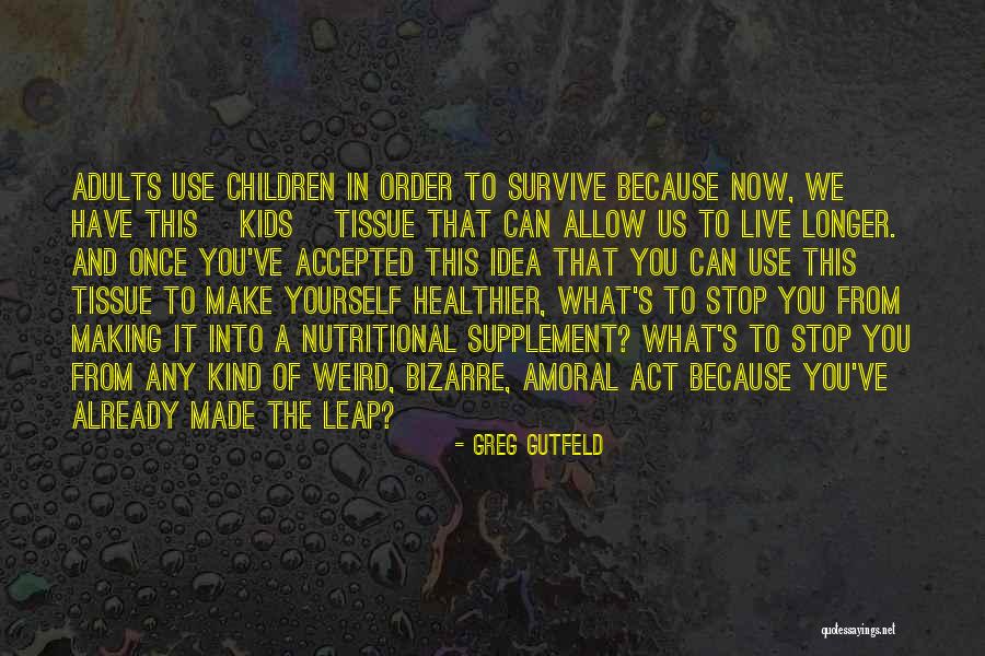 Live It Now Quotes By Greg Gutfeld