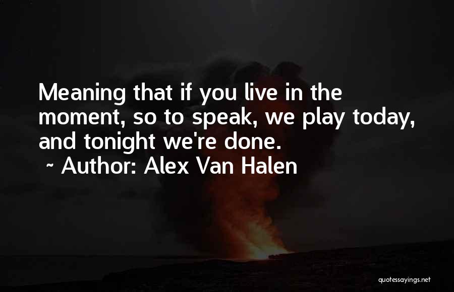 Live It Up Tonight Quotes By Alex Van Halen