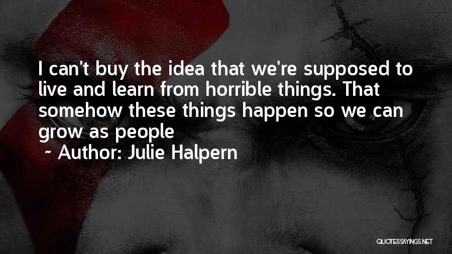 Live Learn And Grow Quotes By Julie Halpern
