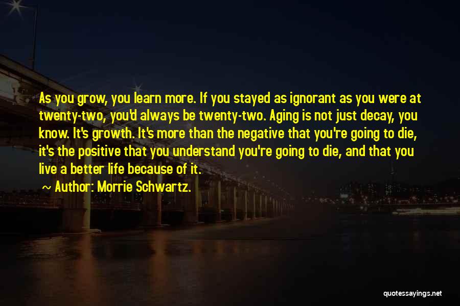 Live Learn And Grow Quotes By Morrie Schwartz.