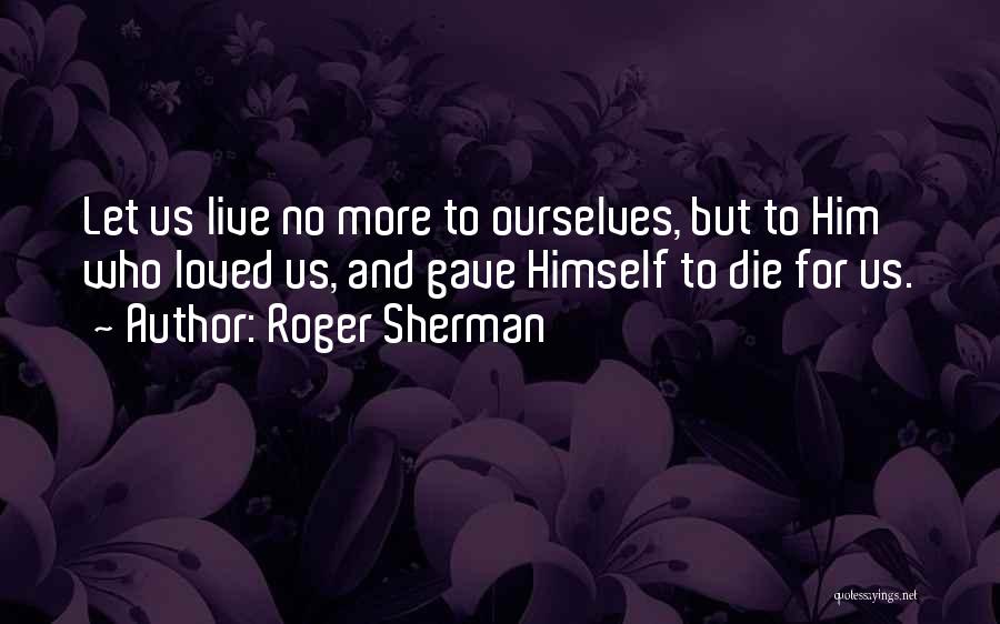 Live Let Die Quotes By Roger Sherman