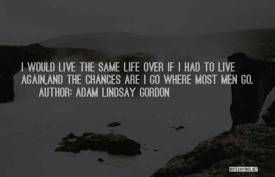 Live Life Again Quotes By Adam Lindsay Gordon