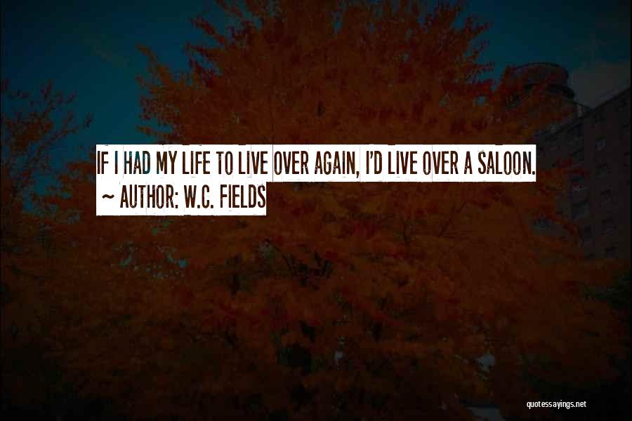 Live Life Again Quotes By W.C. Fields