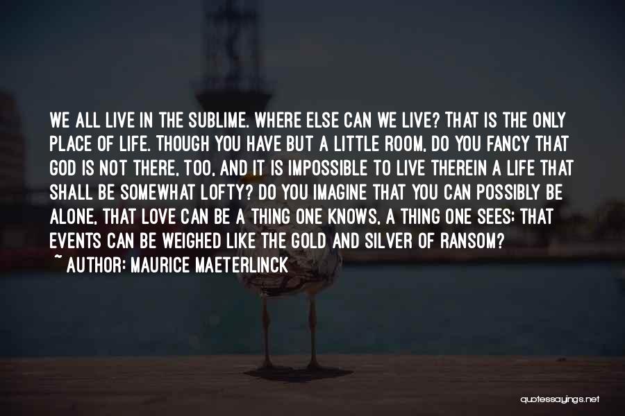 Live Life Alone Quotes By Maurice Maeterlinck