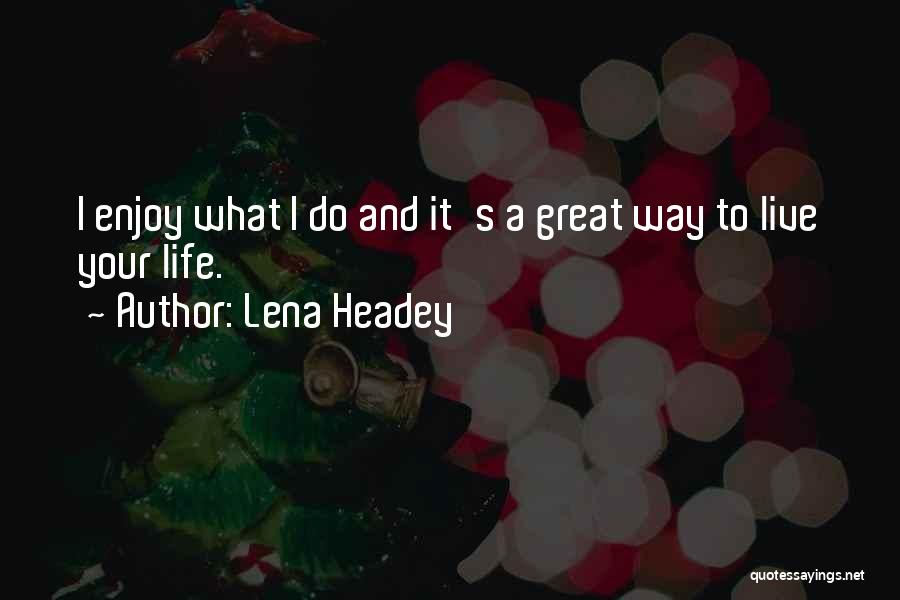 Live Life And Enjoy Quotes By Lena Headey