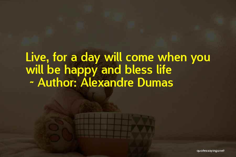 Live Life And Happy Quotes By Alexandre Dumas