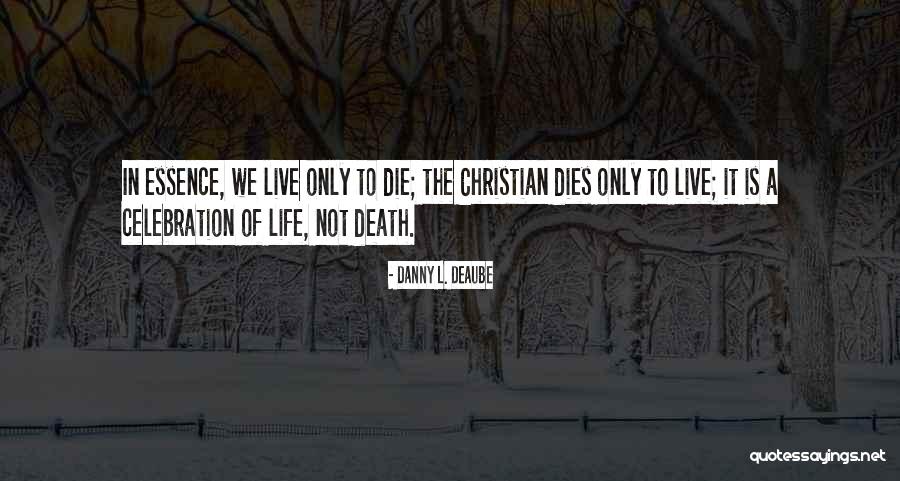 Live Life Die Quotes By Danny L. Deaube Live Life Die Quotes By Danny L. Deaube