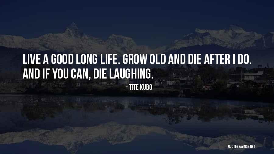 Live Life Die Quotes By Tite Kubo Live Life Die Quotes By Tite Kubo