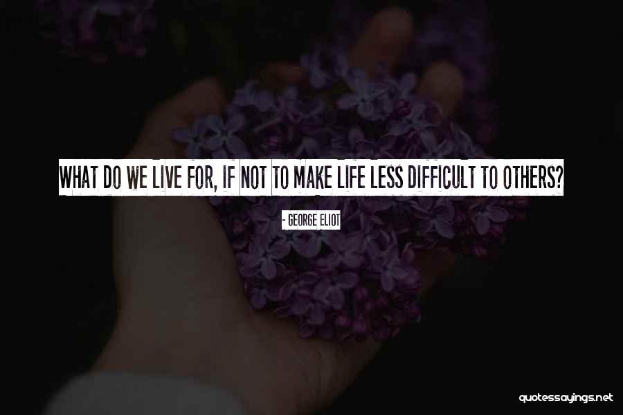 Live Life For Others Quotes By George Eliot Live Life For Others Quotes By George Eliot