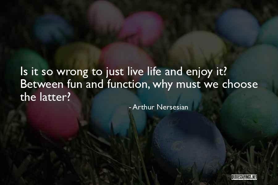 Live Life Fun Quotes By Arthur Nersesian Live Life Fun Quotes By Arthur Nersesian