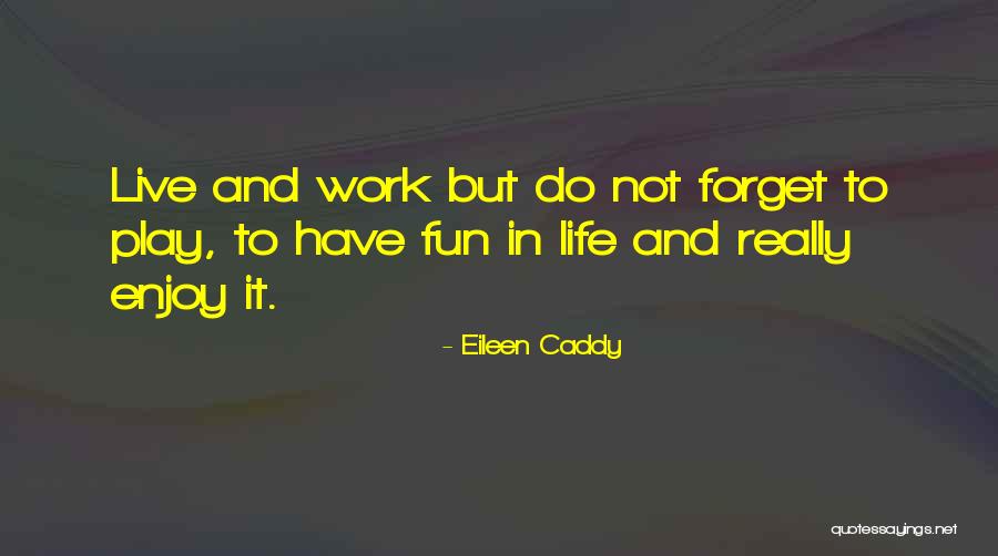 Live Life Fun Quotes By Eileen Caddy Live Life Fun Quotes By Eileen Caddy