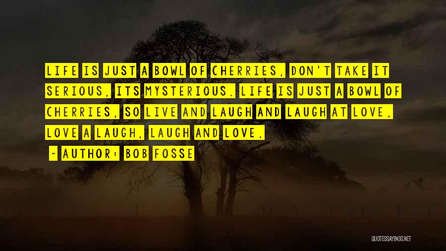 Live Life Laugh Love Quotes By Bob Fosse