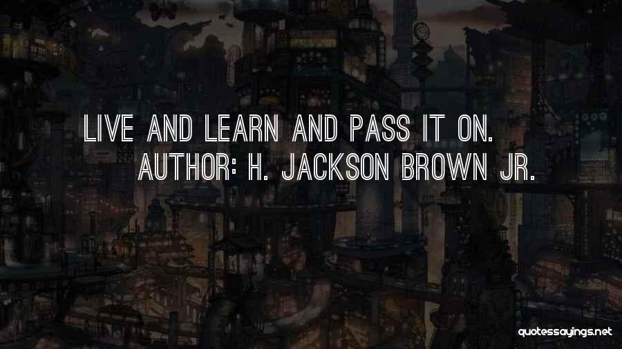 Live Life Learn Quotes By H. Jackson Brown Jr.