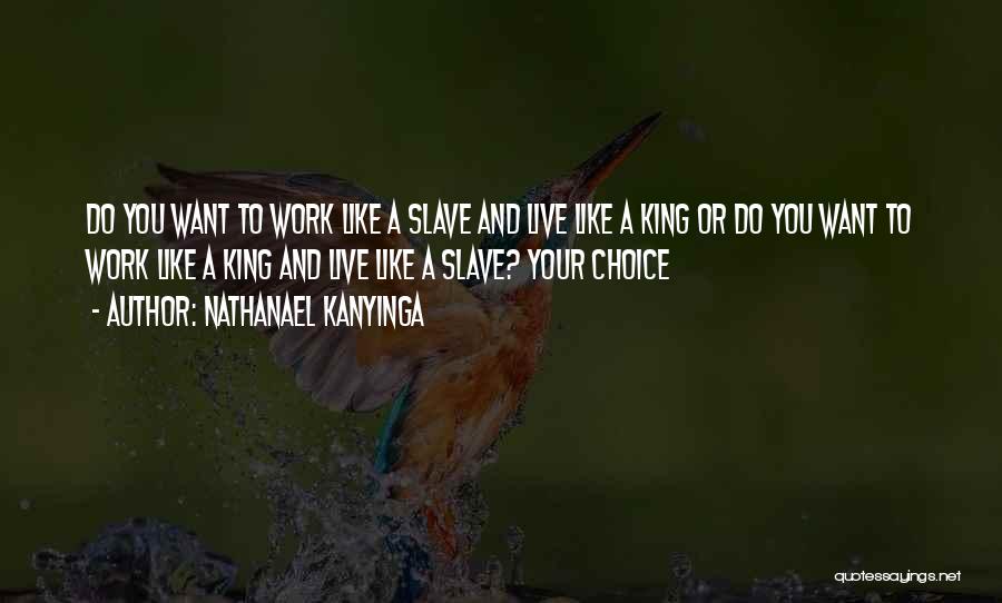 Live Life Like A King Quotes By Nathanael Kanyinga