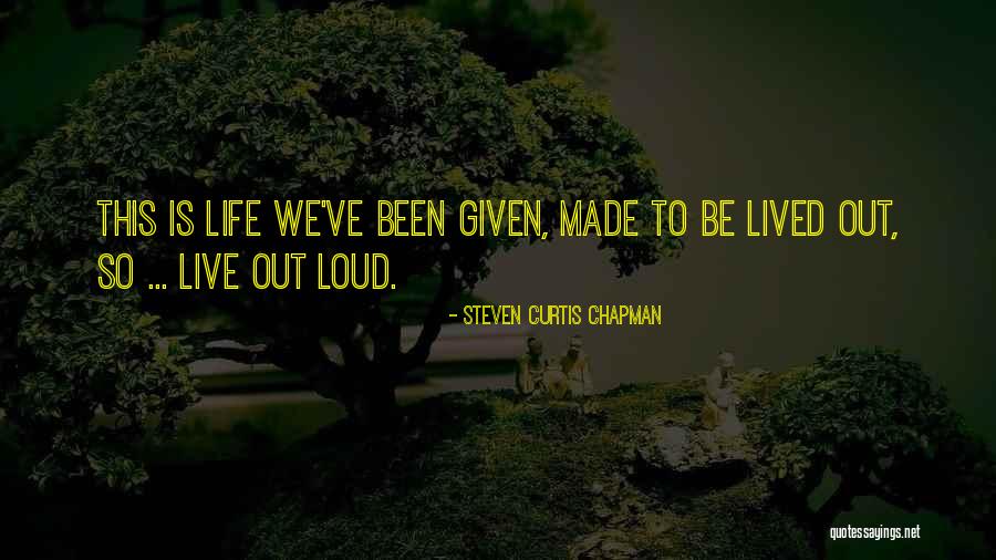 Live Life Loud Quotes By Steven Curtis Chapman Live Life Loud Quotes By Steven Curtis Chapman
