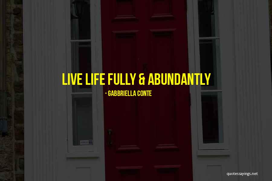 Live Life More Abundantly Quotes By Gabbriella Conte Live Life More Abundantly Quotes By Gabbriella Conte