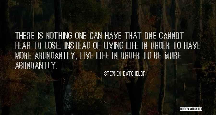 Live Life More Abundantly Quotes By Stephen Batchelor Live Life More Abundantly Quotes By Stephen Batchelor