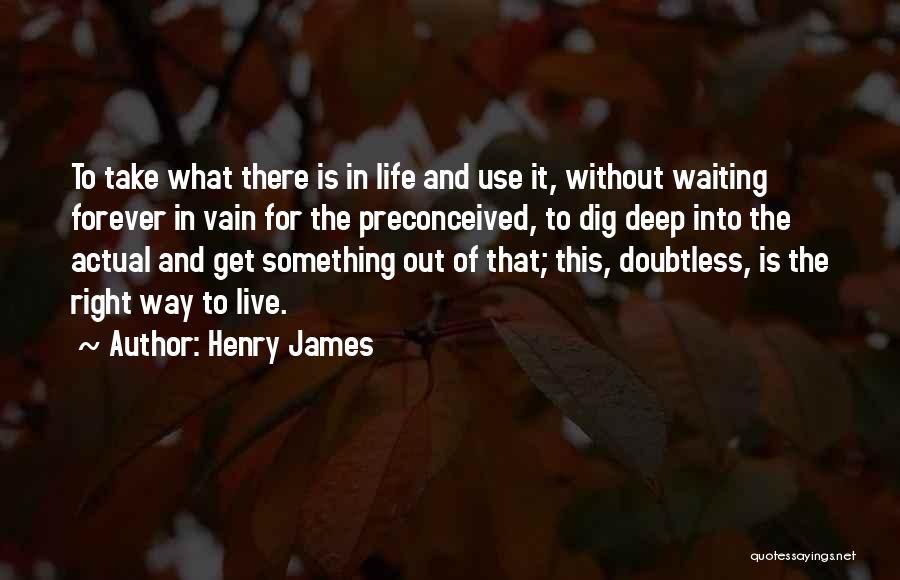 Live Life The Right Way Quotes By Henry James