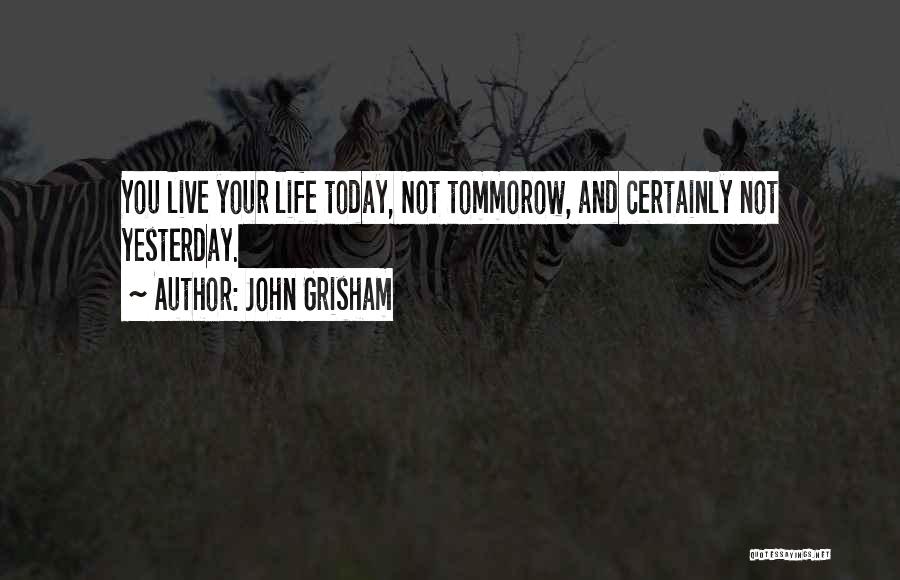Live Life Today Yesterday Is Gone Quotes By John Grisham