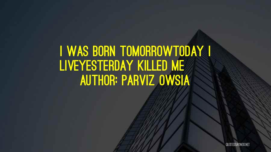 Live Life Today Yesterday Is Gone Quotes By Parviz Owsia
