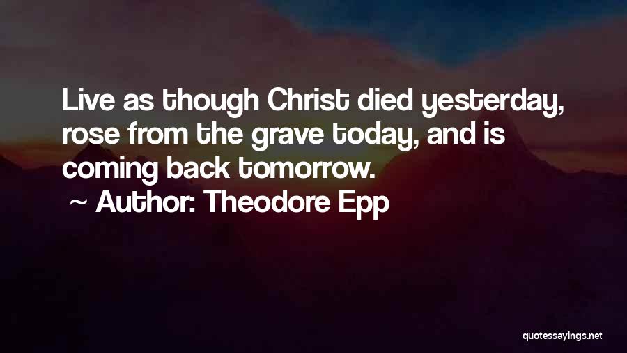 Live Life Today Yesterday Is Gone Quotes By Theodore Epp