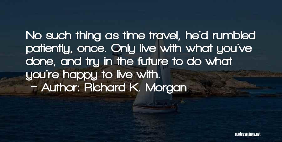Live Life Travel Quotes By Richard K. Morgan