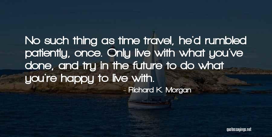 Live Life Travel Quotes By Richard K. Morgan Live Life Travel Quotes By Richard K. Morgan