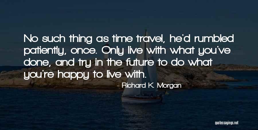 Live Life Travel Quotes By Richard K. Morgan