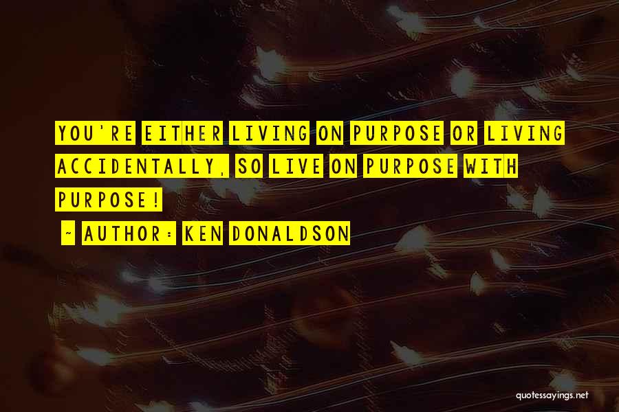 Live Life With Purpose Quotes By Ken Donaldson