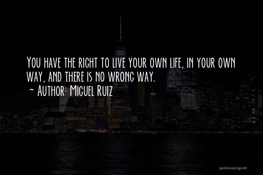 Live Life Your Own Way Quotes By Miguel Ruiz