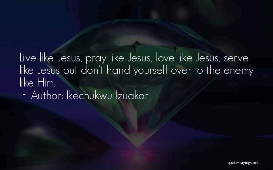 Live Like Jesus Quotes By Ikechukwu Izuakor