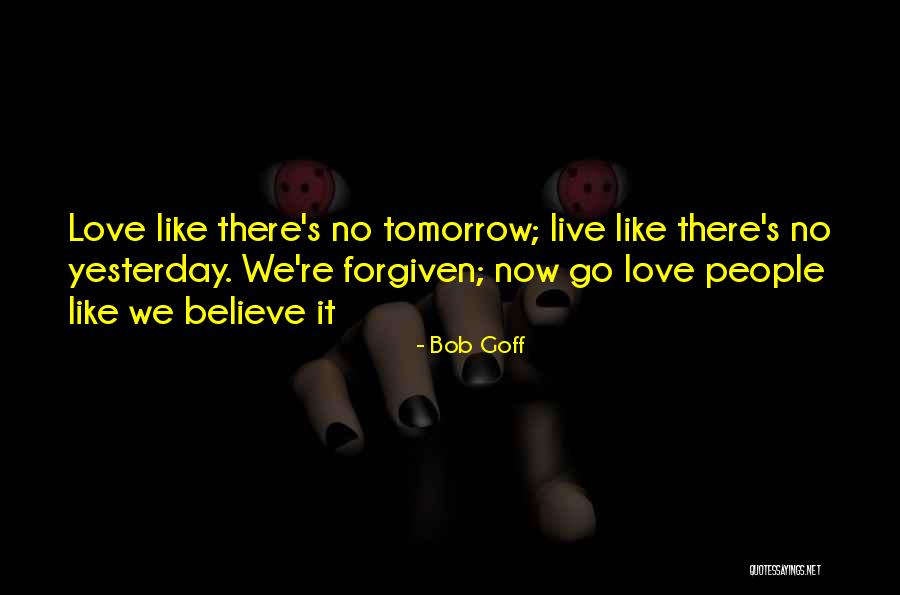 Live Like No Tomorrow Quotes By Bob Goff Live Like No Tomorrow Quotes By Bob Goff