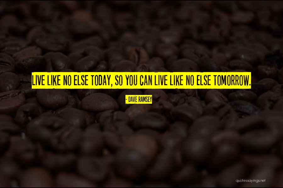 Live Like No Tomorrow Quotes By Dave Ramsey Live Like No Tomorrow Quotes By Dave Ramsey