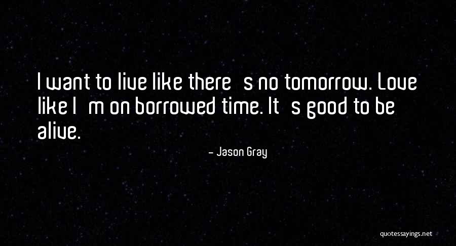 Live Like No Tomorrow Quotes By Jason Gray Live Like No Tomorrow Quotes By Jason Gray