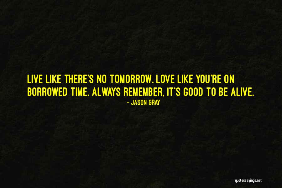 Live Like No Tomorrow Quotes By Jason Gray Live Like No Tomorrow Quotes By Jason Gray
