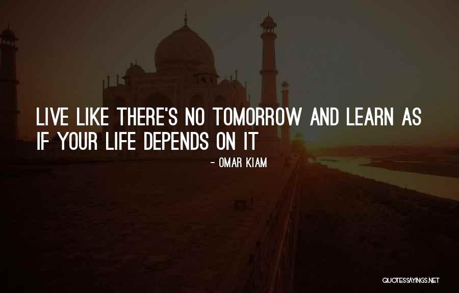 Live Like No Tomorrow Quotes By Omar Kiam Live Like No Tomorrow Quotes By Omar Kiam