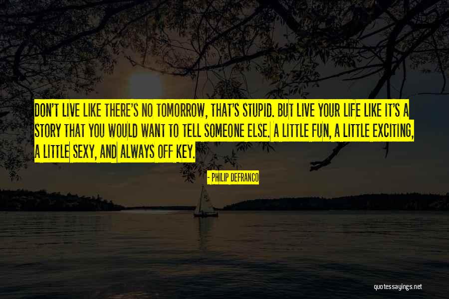 Live Like No Tomorrow Quotes By Philip DeFranco Live Like No Tomorrow Quotes By Philip DeFranco