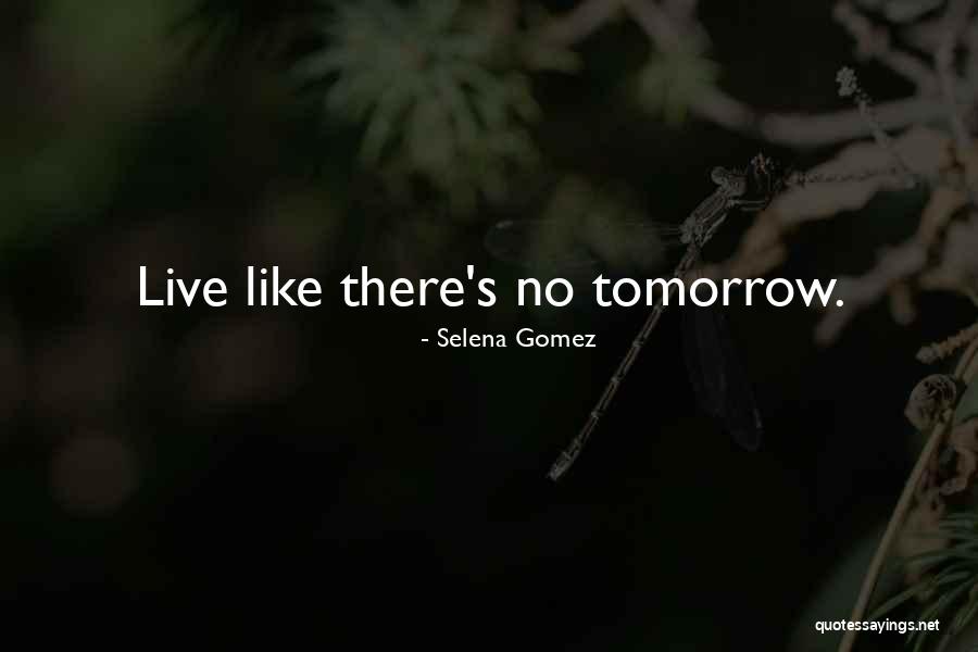Live Like No Tomorrow Quotes By Selena Gomez Live Like No Tomorrow Quotes By Selena Gomez