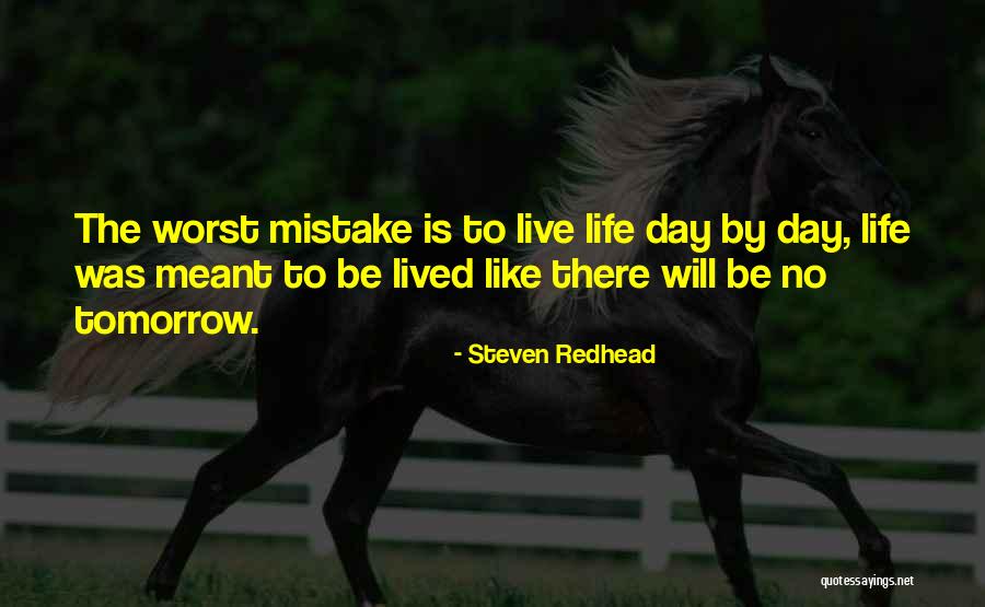 Live Like No Tomorrow Quotes By Steven Redhead Live Like No Tomorrow Quotes By Steven Redhead