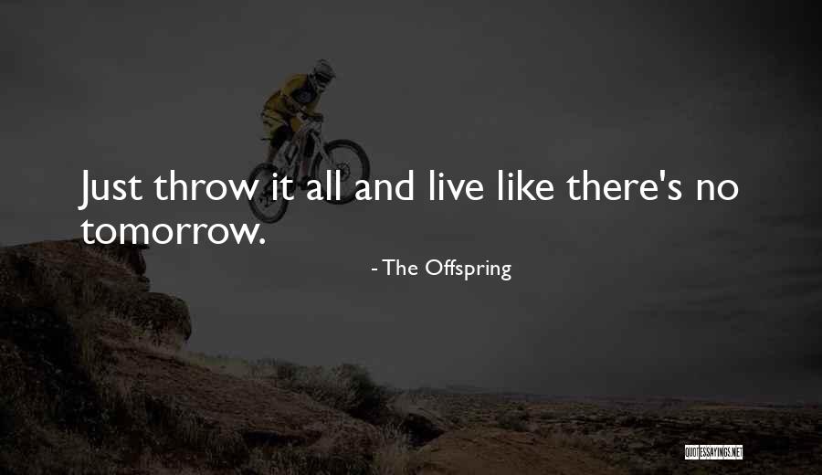 Live Like No Tomorrow Quotes By The Offspring Live Like No Tomorrow Quotes By The Offspring