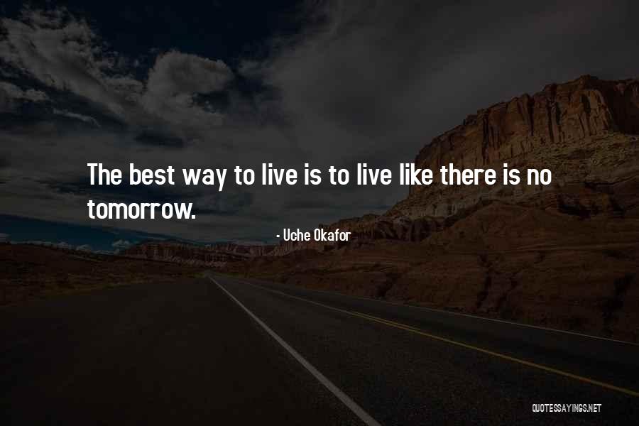 Live Like No Tomorrow Quotes By Uche Okafor Live Like No Tomorrow Quotes By Uche Okafor