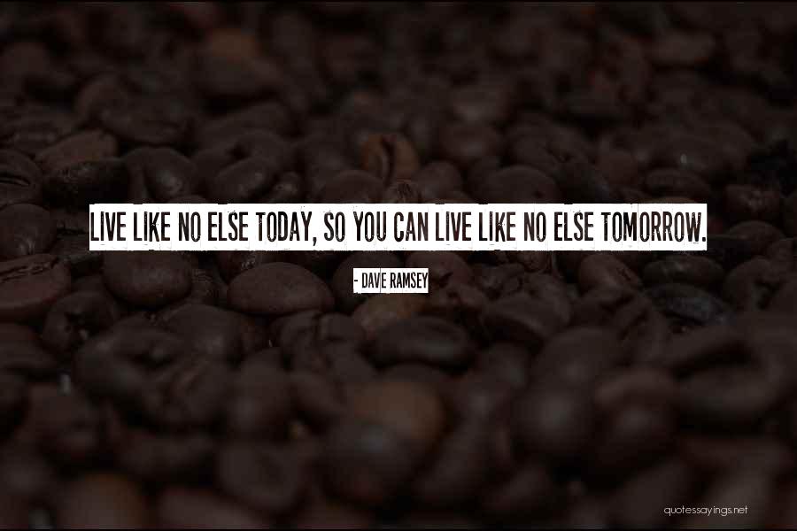 Live Like Theres No Tomorrow Quotes By Dave Ramsey