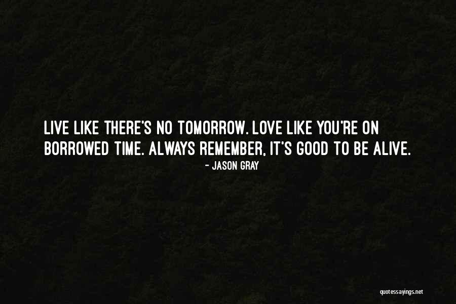 Live Like Theres No Tomorrow Quotes By Jason Gray