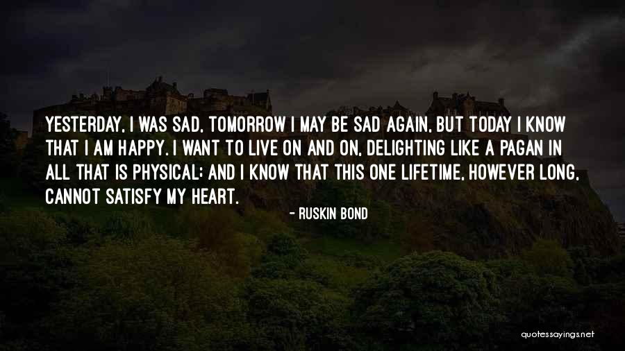 Live Like Theres No Tomorrow Quotes By Ruskin Bond