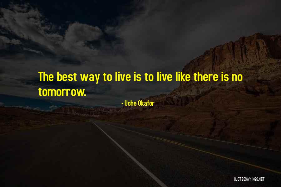 Live Like Theres No Tomorrow Quotes By Uche Okafor