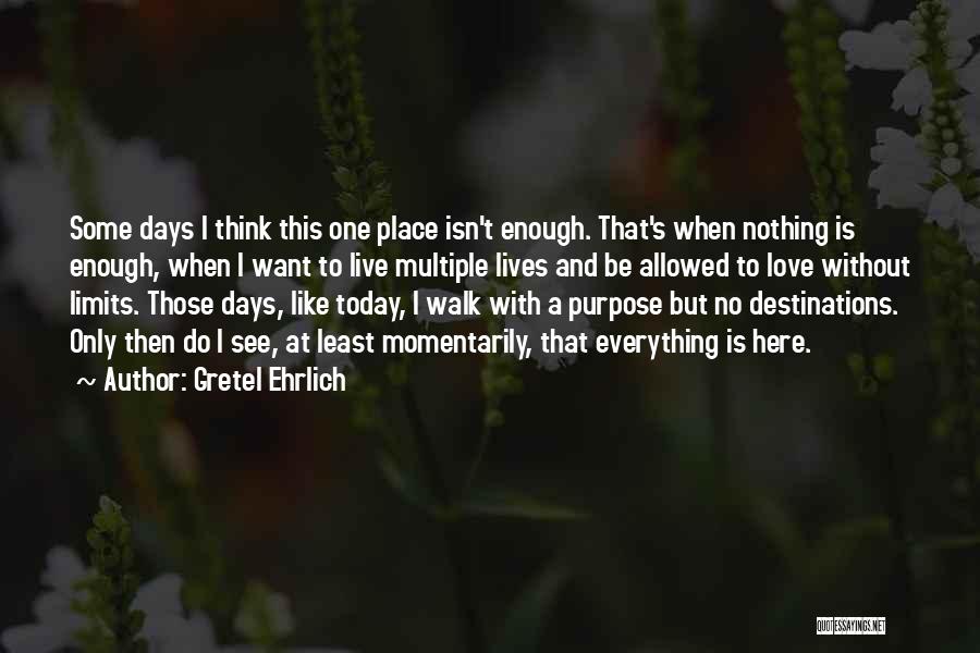 Live Like Today Quotes By Gretel Ehrlich