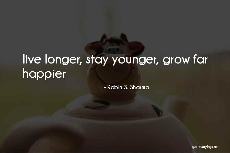 Live Longer Quotes By Robin S. Sharma Live Longer Quotes By Robin S. Sharma