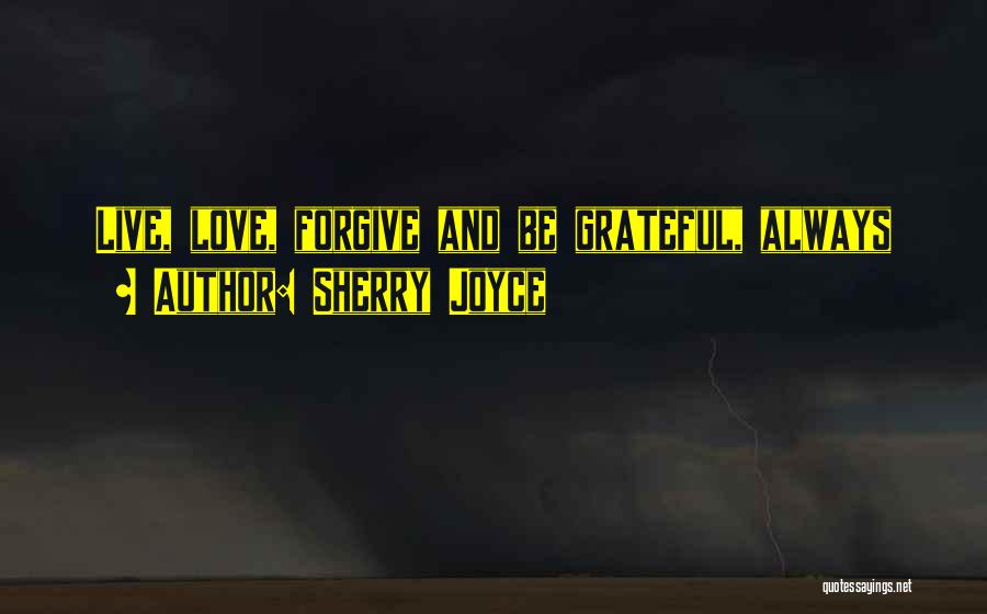 Live Love And Forgive Quotes By Sherry Joyce