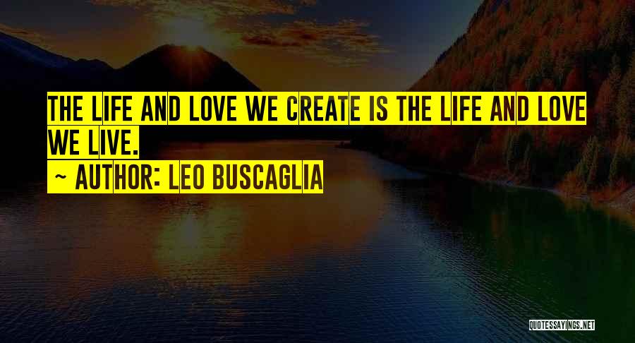 Live Love Create Quotes By Leo Buscaglia